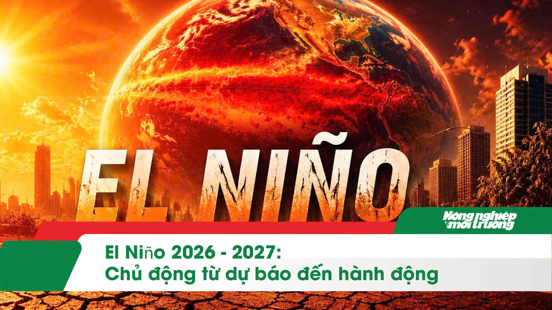 El Niño 2026 - 2027: Chủ động từ dự báo đến hành động
